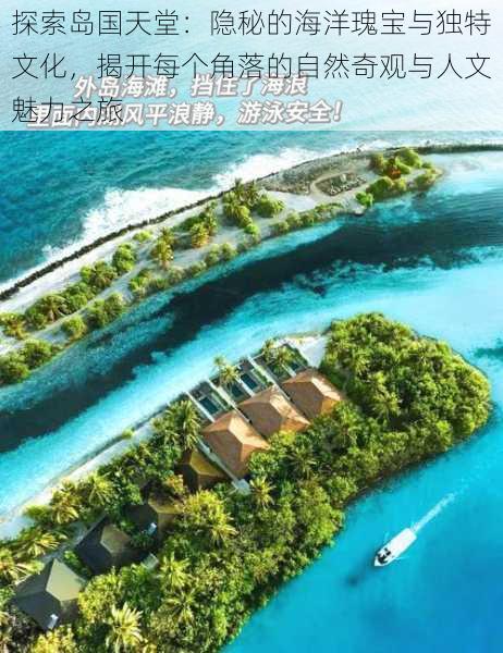 探索岛国天堂:隐秘的海洋瑰宝与独特文化,揭开每个角落的自然奇观与人文魅力之旅