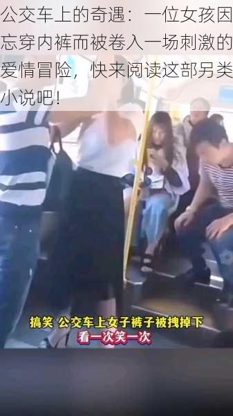公交车上的奇遇:一位女孩因忘穿内裤而被卷入一场刺激的爱情冒险,快来阅读这部另类小说吧!