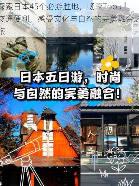 探索日本45个必游胜地,畅享Tobu交通便利,感受文化与自然的完美融合之旅