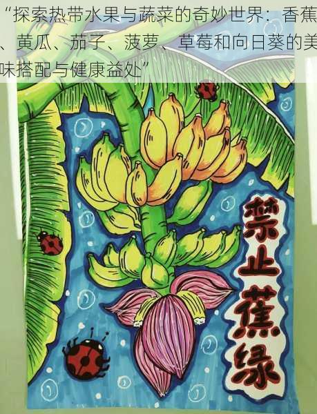 “探索热带水果与蔬菜的奇妙世界:香蕉、黄瓜、茄子、菠萝、草莓和向日葵的美味搭配与健康益处”