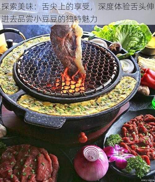 探索美味：舌尖上的享受，深度体验舌头伸进去品尝小豆豆的独特魅力