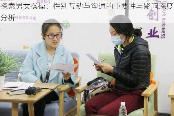 探索男女操操:性别互动与沟通的重要性与影响深度分析
