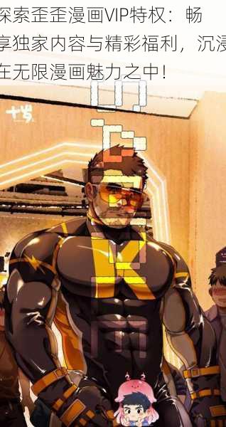 探索歪歪漫画VIP特权：畅享独家内容与精彩福利，沉浸在无限漫画魅力之中！