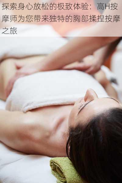 探索身心放松的极致体验:高H按摩师为您带来独特的胸部揉捏按摩之旅