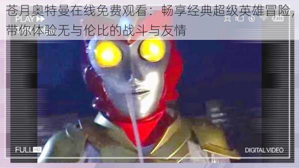 苍月奥特曼在线免费观看:畅享经典超级英雄冒险,带你体验无与伦比的战斗与友情