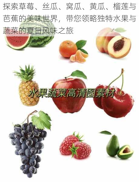 探索草莓、丝瓜、窝瓜、黄瓜、榴莲与芭蕉的美味世界,带您领略独特水果与蔬菜的夏日风味之旅