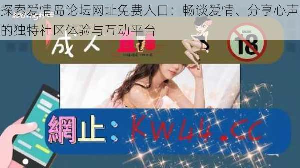 探索爱情岛论坛网址免费入口:畅谈爱情、分享心声的独特社区体验与互动平台