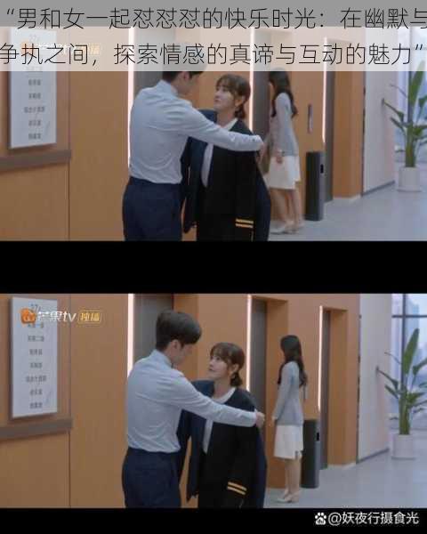 “男和女一起怼怼怼的快乐时光:在幽默与争执之间,探索情感的真谛与互动的魅力”