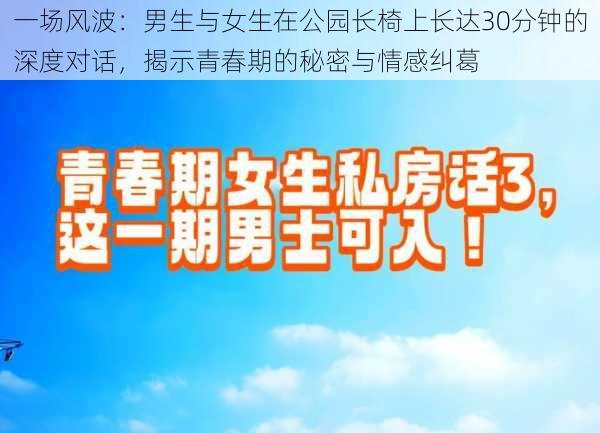 一场风波:男生与女生在公园长椅上长达30分钟的深度对话,揭示青春期的秘密与情感纠葛