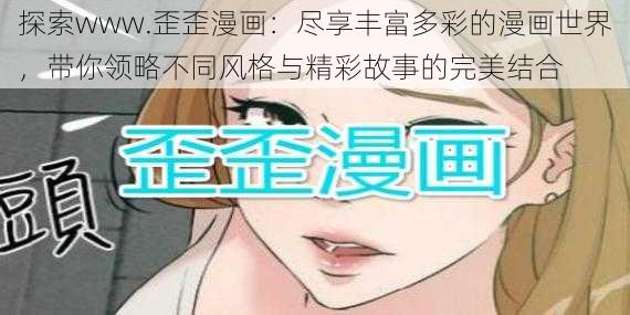 探索www.歪歪漫画：尽享丰富多彩的漫画世界，带你领略不同风格与精彩故事的完美结合