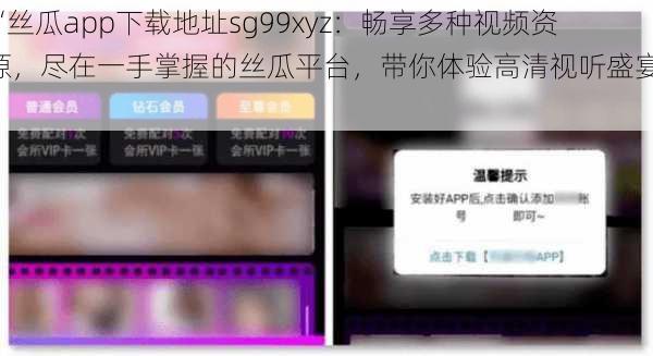 “丝瓜app下载地址sg99xyz:畅享多种视频资源,尽在一手掌握的丝瓜平台,带你体验高清视听盛宴!”