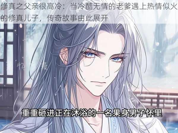 修真之父亲很高冷:当冷酷无情的老爹遇上热情似火的修真儿子,传奇故事由此展开
