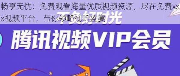 畅享无忧:免费观看海量优质视频资源,尽在免费xxx视频平台,带你领略视听盛宴