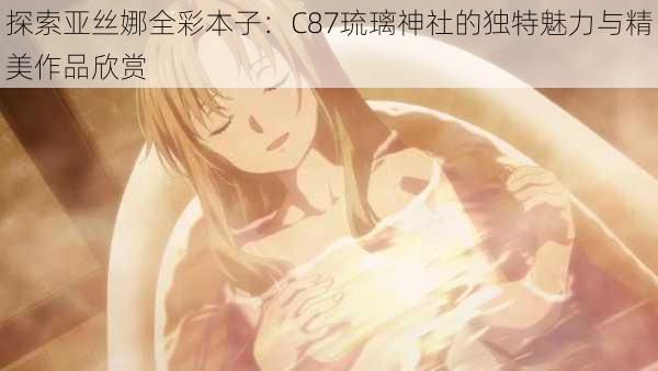 探索亚丝娜全彩本子:C87琉璃神社的独特魅力与精美作品欣赏
