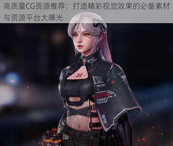 高质量CG资源推荐:打造精彩视觉效果的必备素材与资源平台大曝光