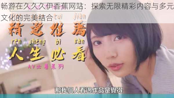 畅游在久久久伊香蕉网站:探索无限精彩内容与多元文化的完美结合