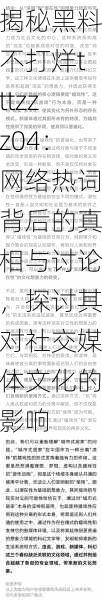 揭秘黑料不打烊tttzzz04:网络热词背后的真相与讨论,探讨其对社交媒体文化的影响