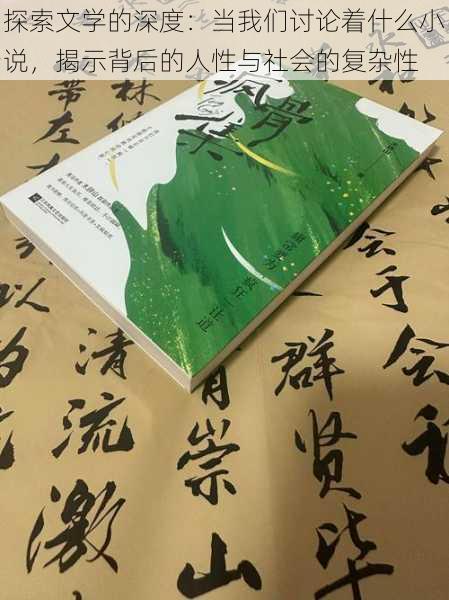 探索文学的深度:当我们讨论着什么小说,揭示背后的人性与社会的复杂性