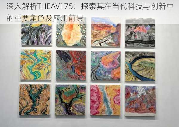 深入解析THEAV175:探索其在当代科技与创新中的重要角色及应用前景