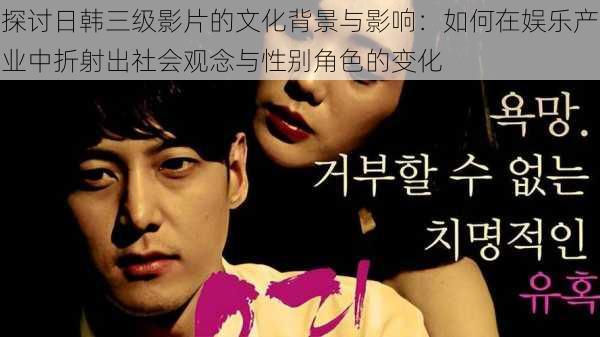 探讨日韩三级影片的文化背景与影响:如何在娱乐产业中折射出社会观念与性别角色的变化