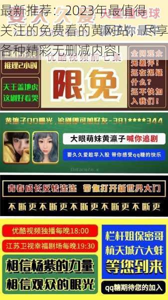 最新推荐：2023年最值得关注的免费看的黄网站，尽享各种精彩无删减内容!