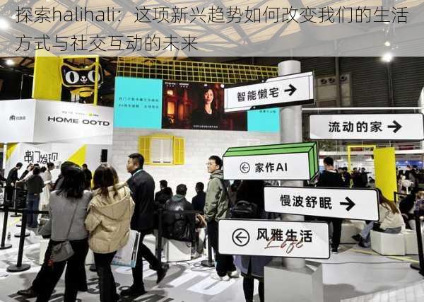 探索halihali：这项新兴趋势如何改变我们的生活方式与社交互动的未来