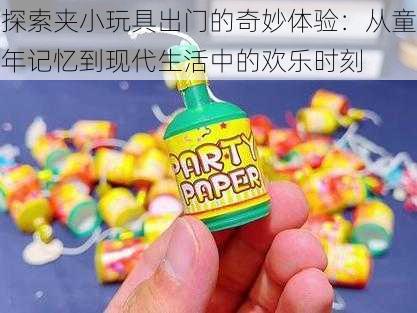 探索夹小玩具出门的奇妙体验:从童年记忆到现代生活中的欢乐时刻