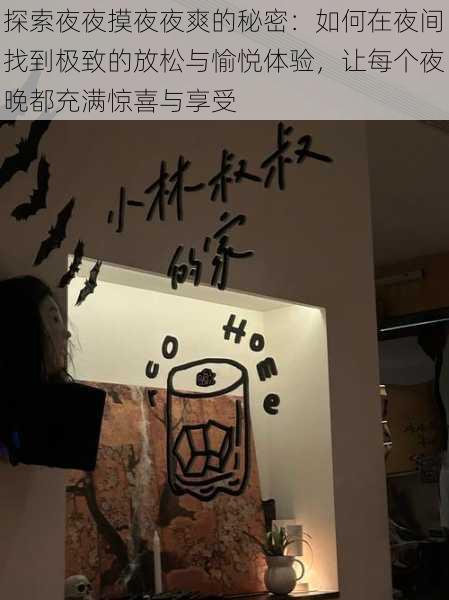 探索夜夜摸夜夜爽的秘密:如何在夜间找到极致的放松与愉悦体验,让每个夜晚都充满惊喜与享受