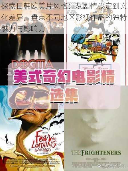 探索日韩欧美片风格：从剧情设定到文化差异，盘点不同地区影视作品的独特魅力与影响力