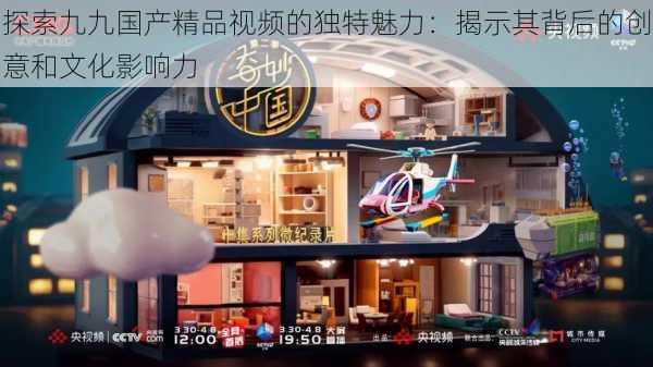 探索九九国产精品视频的独特魅力:揭示其背后的创意和文化影响力