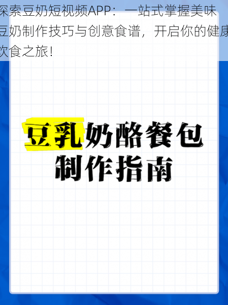 探索豆奶短视频APP:一站式掌握美味豆奶制作技巧与创意食谱,开启你的健康饮食之旅!
