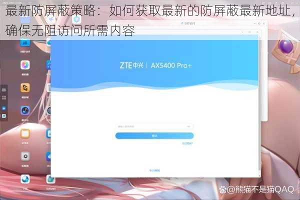 最新防屏蔽策略:如何获取最新的防屏蔽最新地址,确保无阻访问所需内容