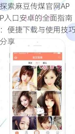 探索麻豆传煤官网APP入口安卓的全面指南:便捷下载与使用技巧分享