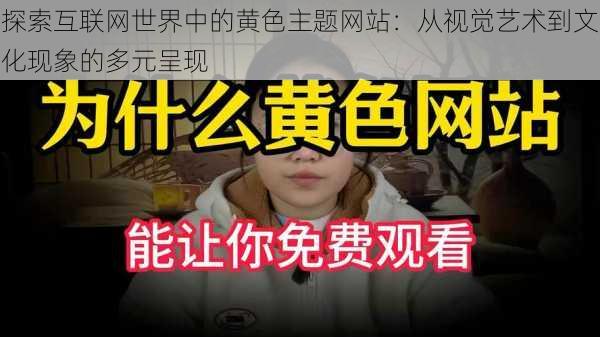 探索互联网世界中的黄色主题网站:从视觉艺术到文化现象的多元呈现
