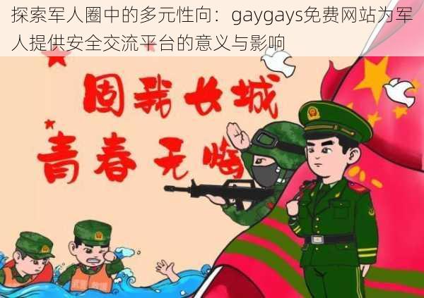 探索军人圈中的多元性向:gaygays免费网站为军人提供安全交流平台的意义与影响