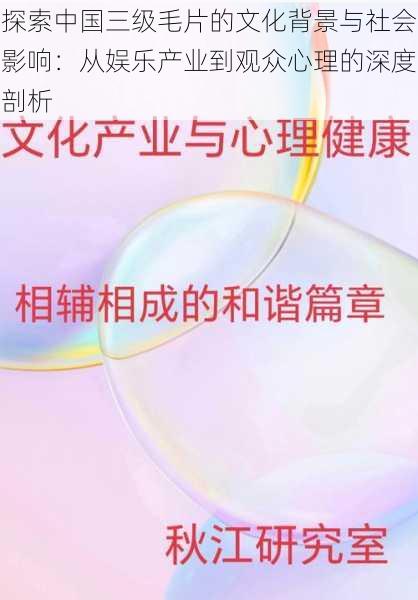 探索中国三级毛片的文化背景与社会影响:从娱乐产业到观众心理的深度剖析