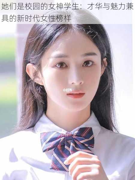 她们是校园的女神学生:才华与魅力兼具的新时代女性榜样