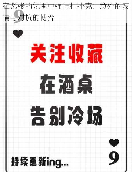 在紧张的氛围中强行打扑克:意外的友情与对抗的博弈