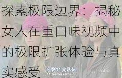 探索极限边界:揭秘女人在重口味视频中的极限扩张体验与真实感受