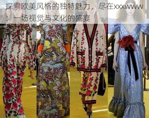 探索欧美风格的独特魅力,尽在xxxwww:一场视觉与文化的盛宴