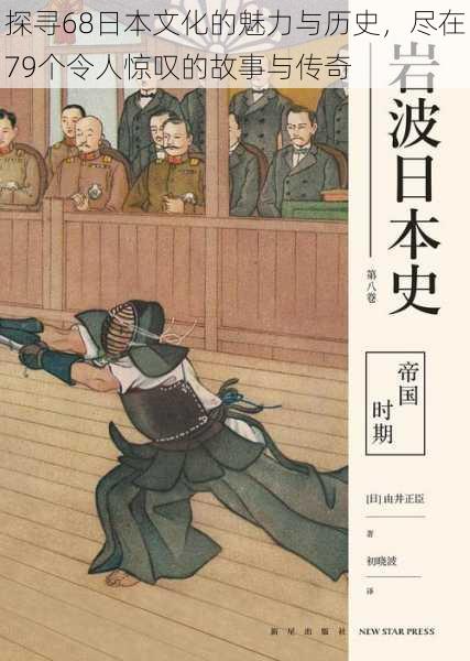 探寻68日本文化的魅力与历史,尽在79个令人惊叹的故事与传奇