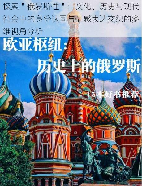 探索"俄罗斯性":文化、历史与现代社会中的身份认同与情感表达交织的多维视角分析