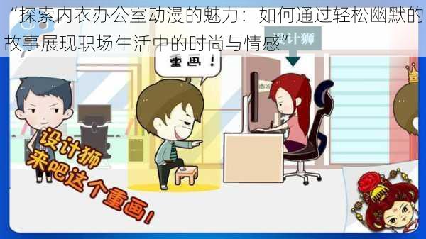 “探索内衣办公室动漫的魅力:如何通过轻松幽默的故事展现职场生活中的时尚与情感”