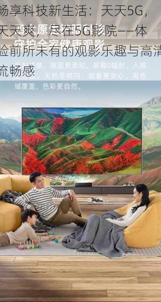畅享科技新生活：天天5G，天天爽，尽在5G影院——体验前所未有的观影乐趣与高清流畅感