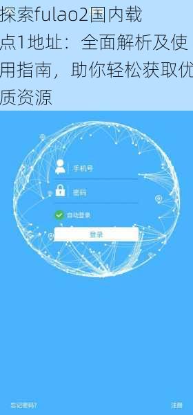 探索fulao2国内载点1地址:全面解析及使用指南,助你轻松获取优质资源