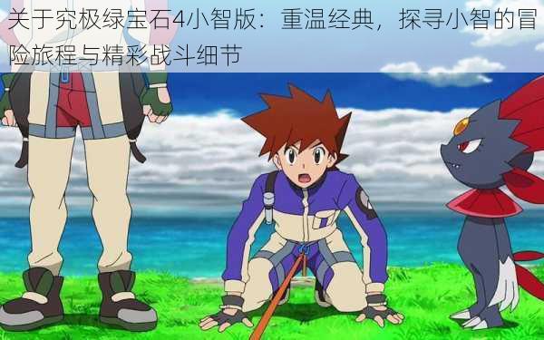 关于究极绿宝石4小智版:重温经典,探寻小智的冒险旅程与精彩战斗细节