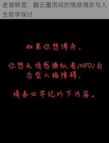 老谢韩雪:翻云覆雨间的情感博弈与人生哲学探讨