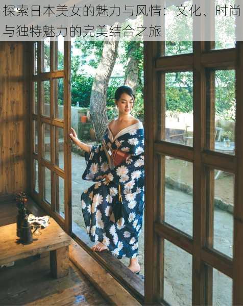 探索日本美女的魅力与风情:文化、时尚与独特魅力的完美结合之旅