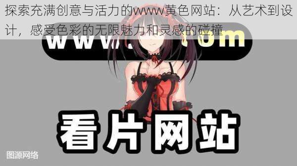 探索充满创意与活力的www黄色网站:从艺术到设计,感受色彩的无限魅力和灵感的碰撞