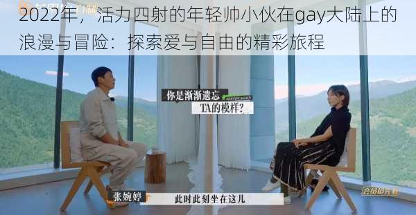 2022年,活力四射的年轻帅小伙在gay大陆上的浪漫与冒险:探索爱与自由的精彩旅程